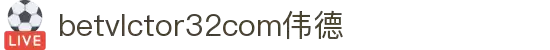 wwwbetvlctor32com伟德(国际)体育官方网站